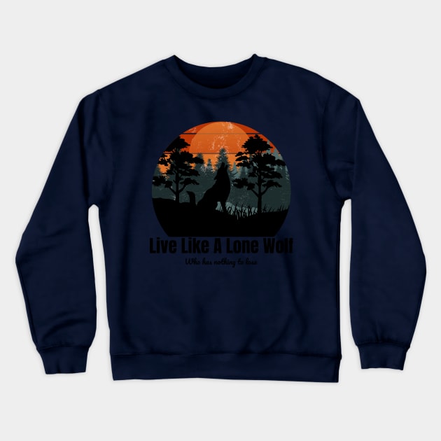 Live Like A Lone Wolf Who has nothing to lose Crewneck Sweatshirt by SGW Designs